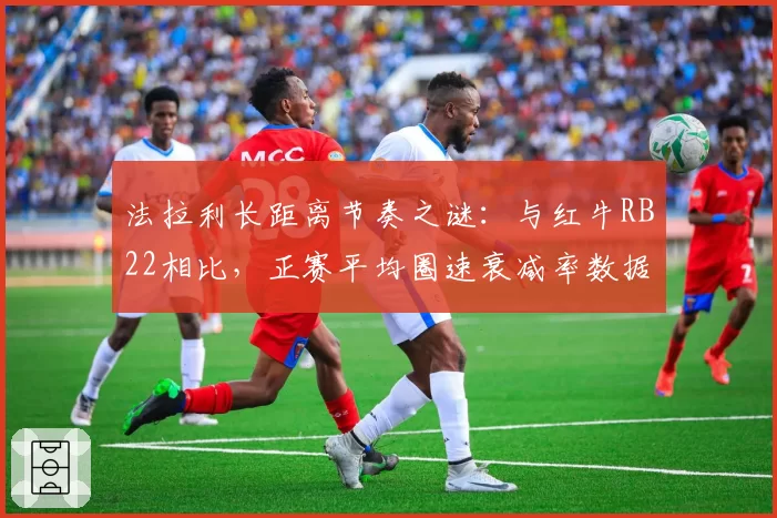法拉利长距离节奏之谜:与红牛RB22相比,正赛平均圈速衰减率数据深度解析