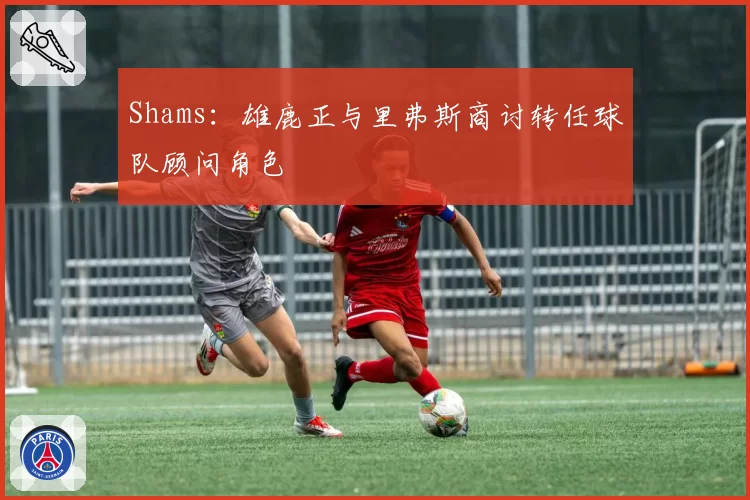 Shams：雄鹿正与里弗斯商讨转任球队顾问角色