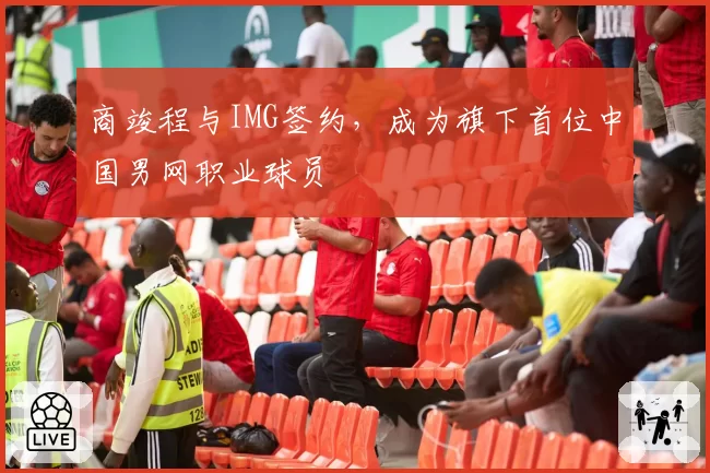 商竣程与IMG签约，成为旗下首位中国男网职业球员
